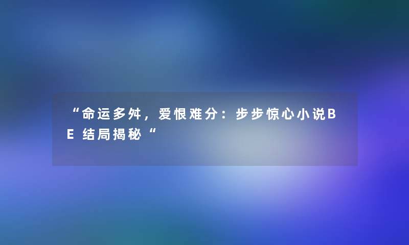 命运多舛，爱恨难分：步步惊心小说BE结局揭秘