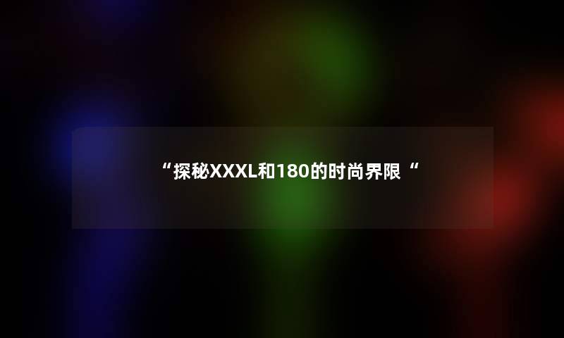 探秘XXXL和180的时尚界限