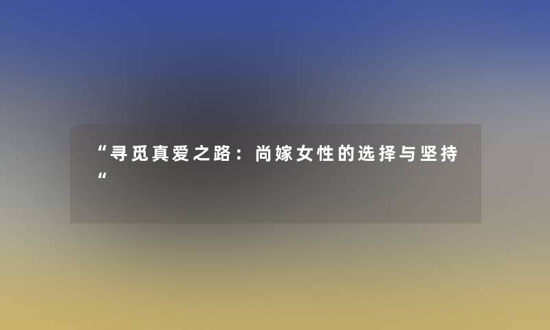 寻觅真爱之路：尚嫁女性的选择与坚持