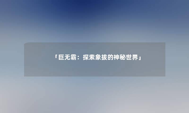 「巨无霸：探索象拔的神秘世界」