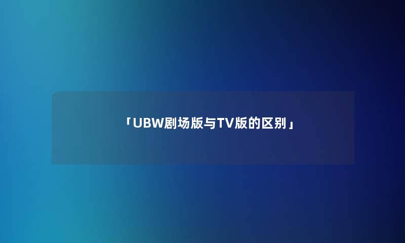 「UBW剧场版与TV版的区别」