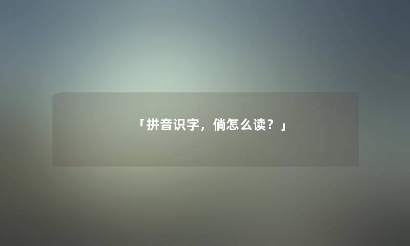 「拼音识字，倘怎么读？」