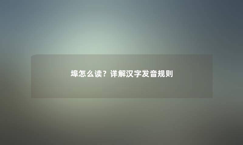 埠怎么读？详解汉字发音规则