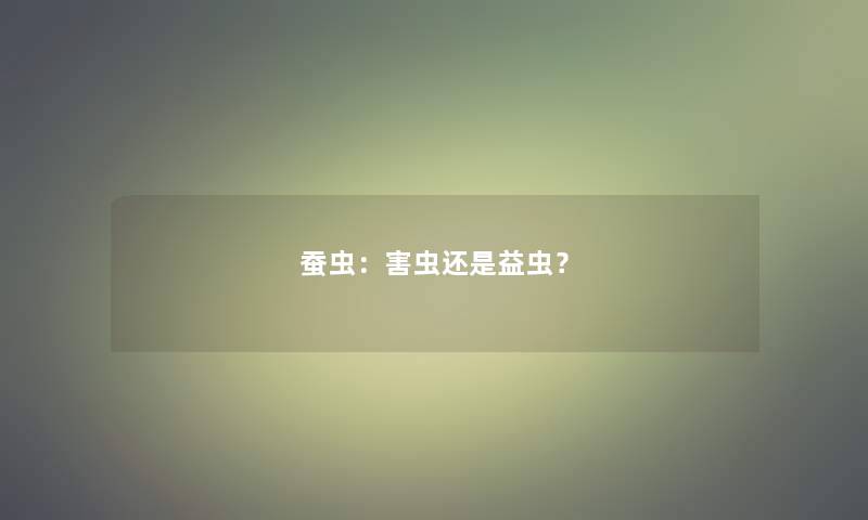 蚕虫：害虫还是益虫？