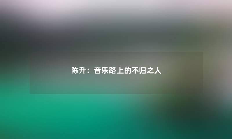 陈升：音乐路上的不归之人