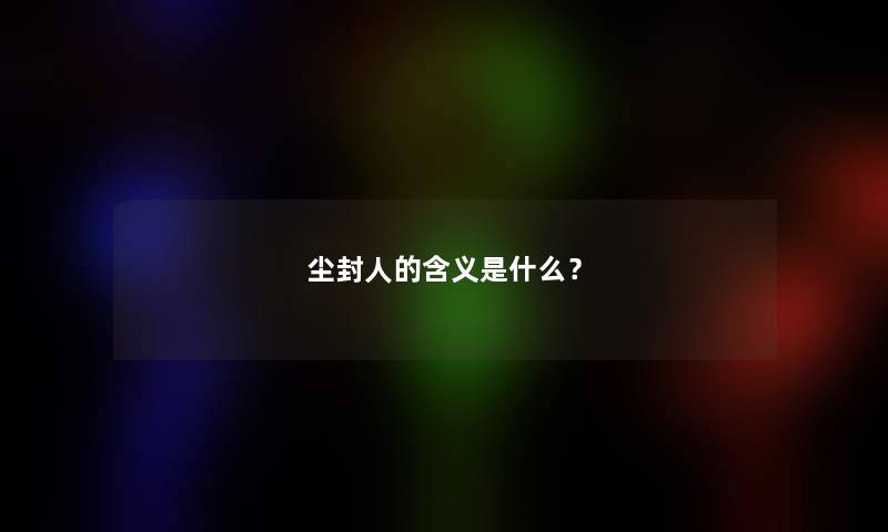 尘封人的含义是什么？