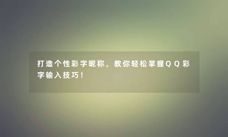 打造个性彩字昵称，教你轻松掌握QQ彩字输入技巧！