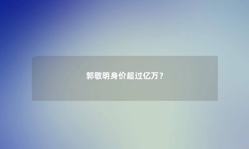 郭敬明身价超过亿万？