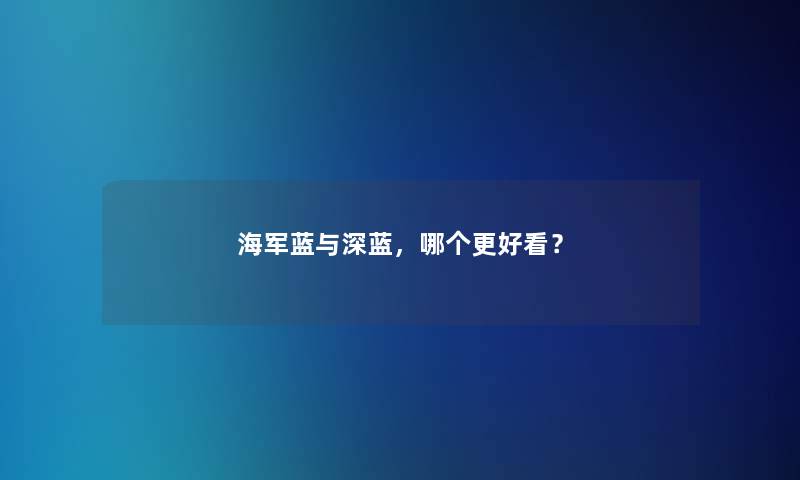 海军蓝与深蓝，哪个更好看？