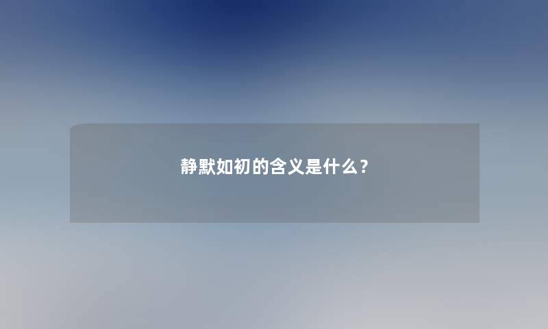 静默如初的含义是什么？