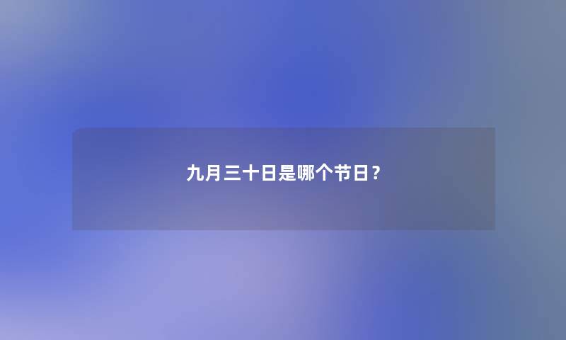 九月三十日是哪个节日？