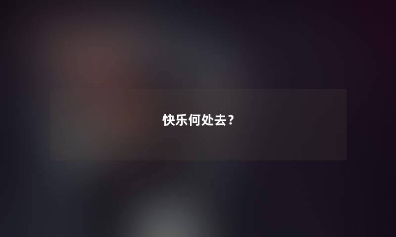 快乐何处去？