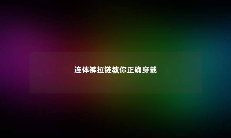 连体裤拉链教你正确穿戴