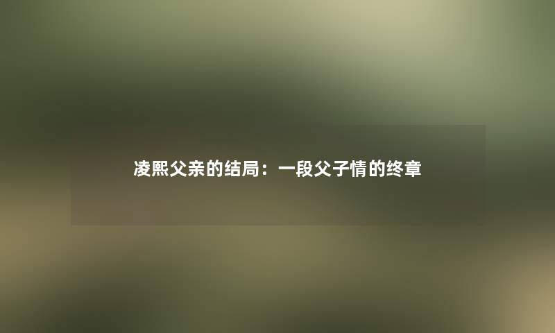 凌熙父亲的结局：一段父子情的终章