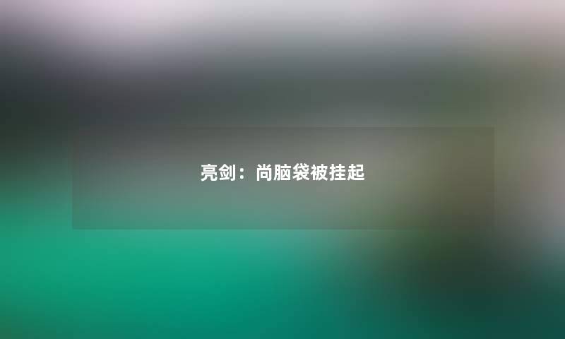 亮剑：尚脑袋被挂起