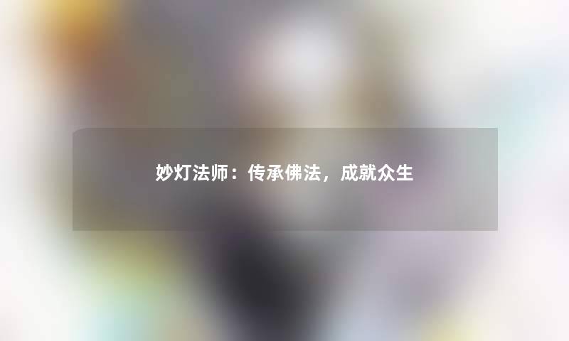 妙灯法师：传承佛法，成就众生