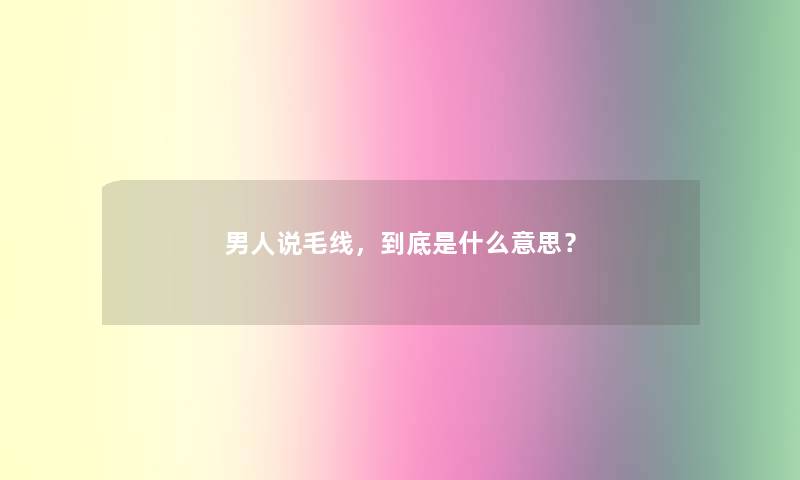 男人说毛线，到底是什么意思？