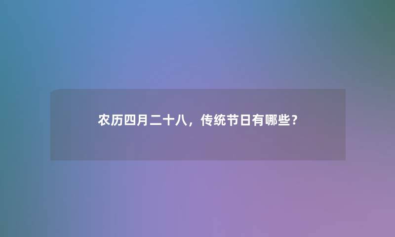 农历四月二十八，传统节日有哪些？