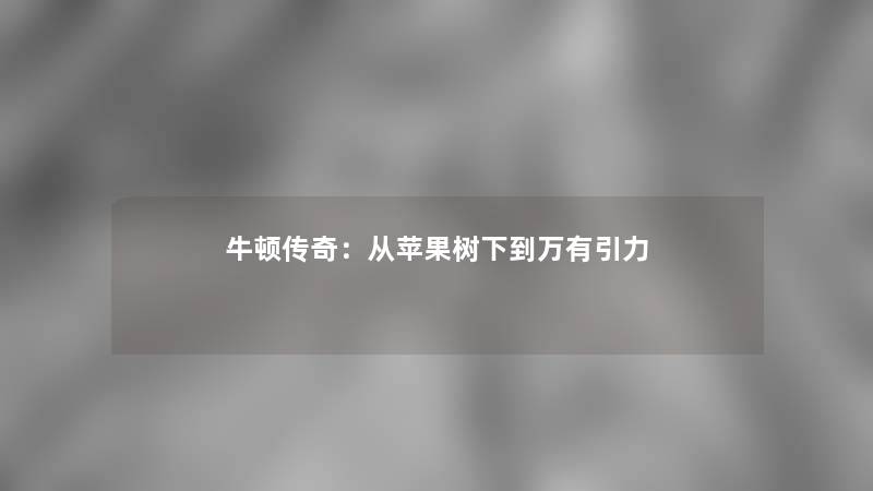 牛顿传奇：从苹果树下到万有引力