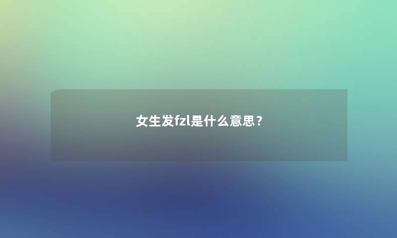 女生发fzl是什么意思？