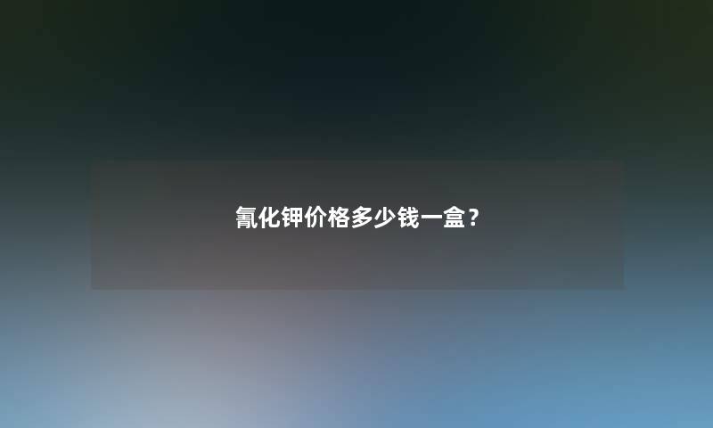 氰化钾价格多少钱一盒？