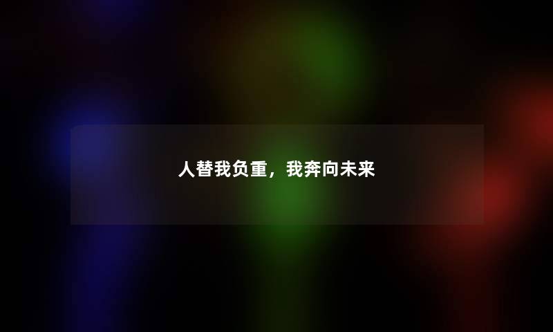 人替我负重，我奔向未来