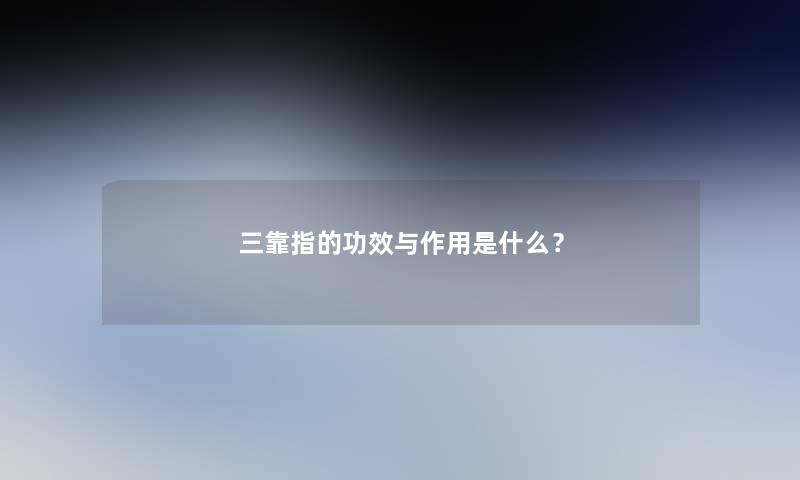 三靠指的功效与作用是什么？