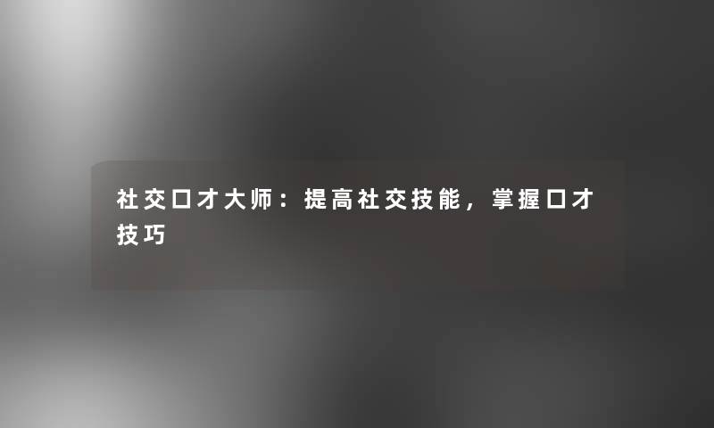 社交口才大师：提高社交技能，掌握口才技巧