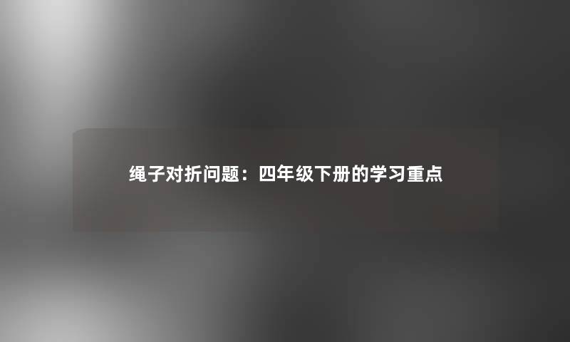 绳子对折问题：四年级下册的学习重点