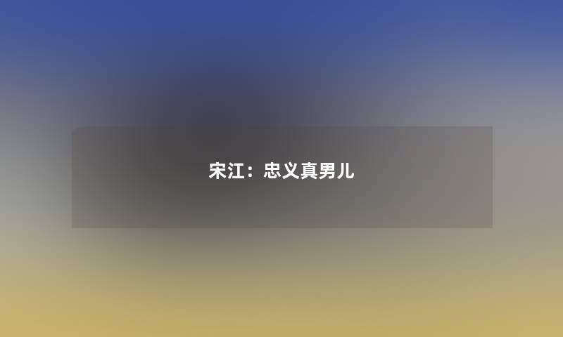 宋江：忠义真男儿