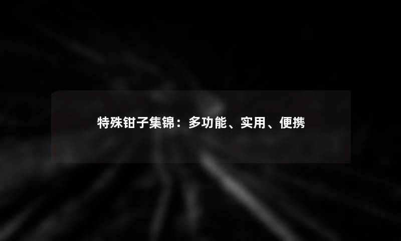 特殊钳子集锦：多功能、实用、便携