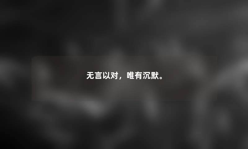 无言以对，唯有沉默。