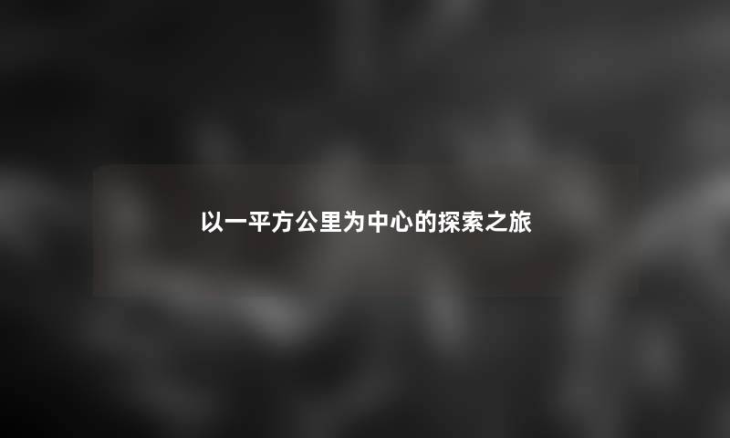 以一平方公里为中心的探索之旅