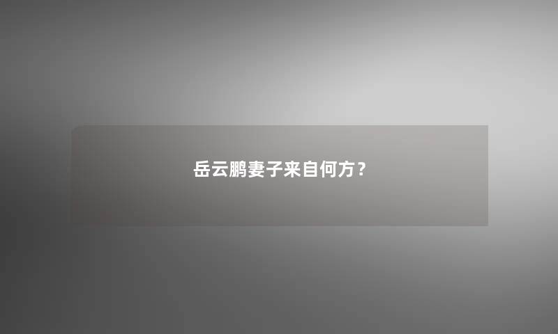 岳云鹏妻子来自何方？