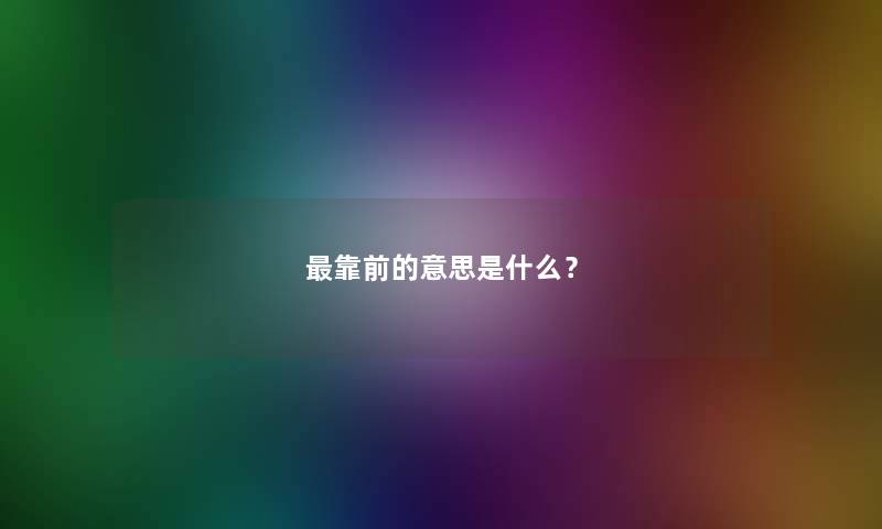 靠前的意思是什么？