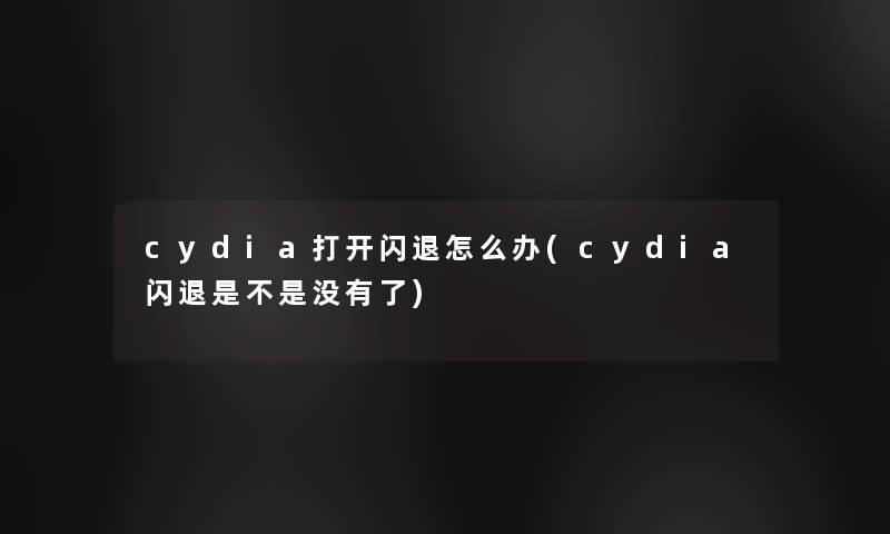 cydia打开闪退怎么办(cydia闪退是不是没有了)