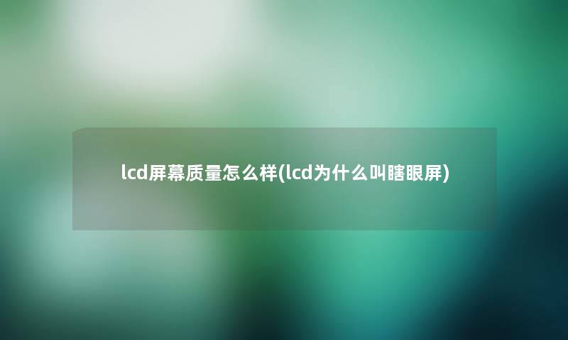 lcd屏幕质量怎么样(lcd为什么叫瞎眼屏)