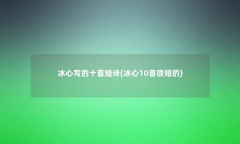 冰心写的十首短诗(冰心10首很短的)