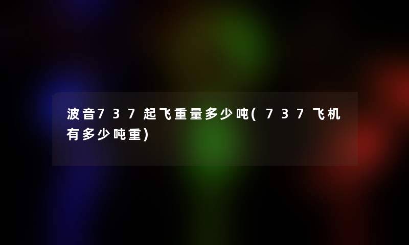 波音737起飞重量多少吨(737飞机有多少吨重)