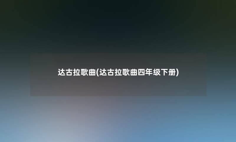 达古拉歌曲(达古拉歌曲四年级下册)