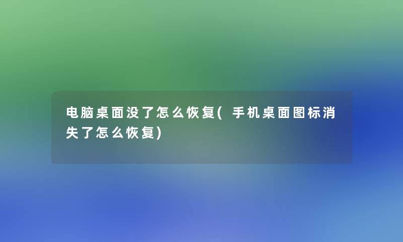 电脑桌面没了怎么恢复(手机桌面图标消失了怎么恢复)