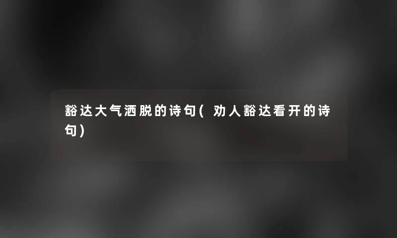 豁达大气洒脱的诗句(劝人豁达看开的诗句)