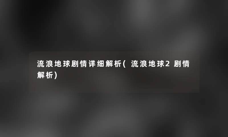 流浪地球剧情详细解析(流浪地球2剧情解析)