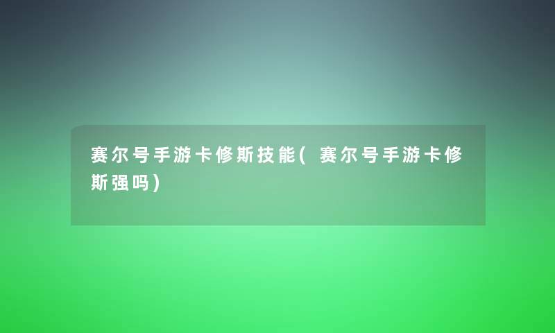 赛尔号手游卡修斯技能(赛尔号手游卡修斯强吗)