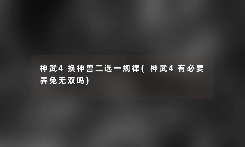 神武4换神兽二选一规律(神武4有必要弄兔无双吗)