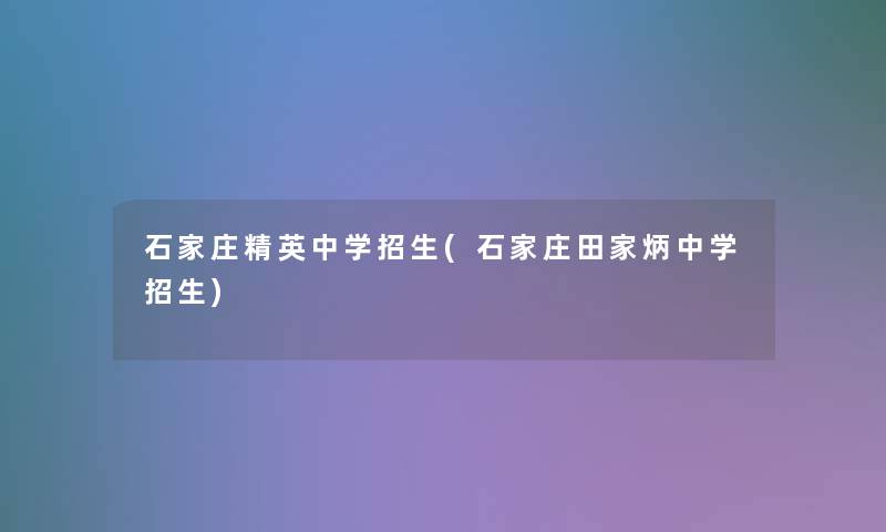 石家庄精英中学招生(石家庄田家炳中学招生)