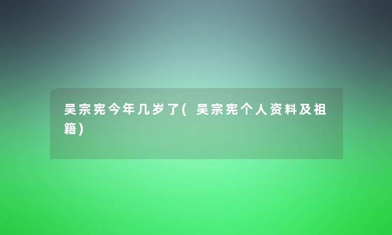 吴宗宪今年几岁了(吴宗宪个人资料及祖籍)