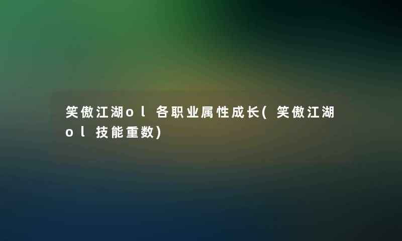 笑傲江湖ol各职业属性成长(笑傲江湖ol技能重数)