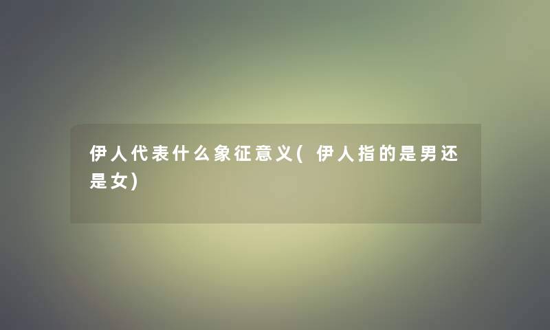 伊人代表什么象征意义(伊人指的是男还是女)