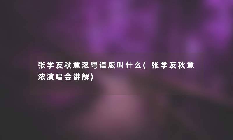 张学友秋意浓粤语版叫什么(张学友秋意浓演唱会讲解)